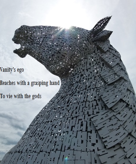 Vanity’s ego Reaches with a grasping hand To vie with the gods