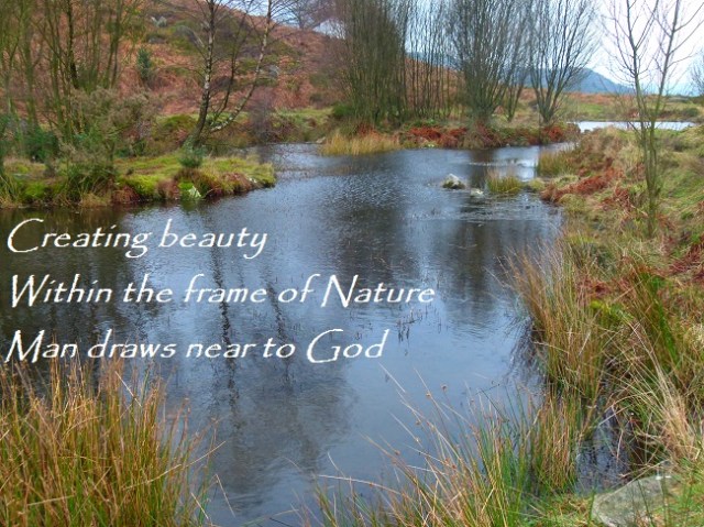 Creating beauty Within the frame of Nature Man draws near to God