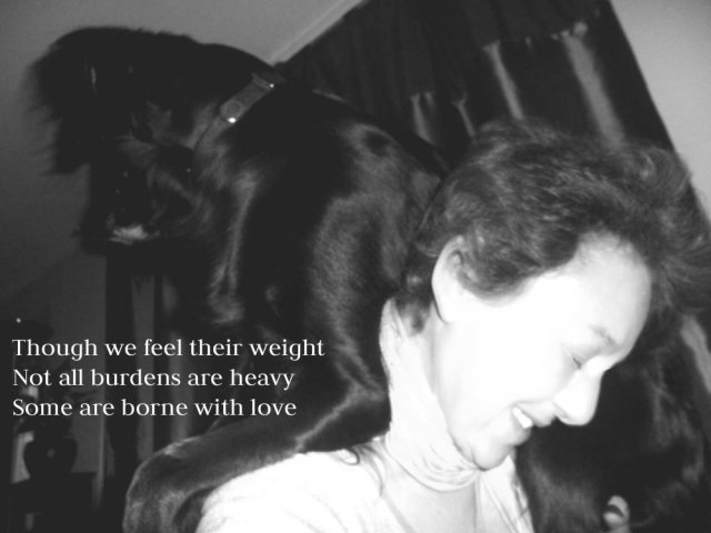 Though we feel their weight Not all burdens are heavy Some are borne with love