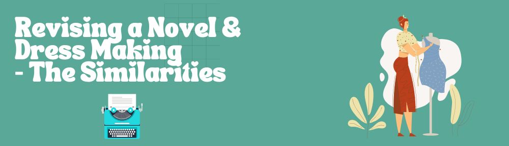 Revising a Novel & Dress Making – The Similarities #MondayBlogs&nbsp;#Writerslife